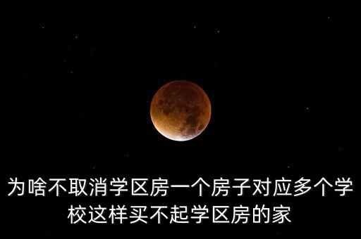 为啥不取消学区房一个房子对应多个学校这样买不起学区房的家