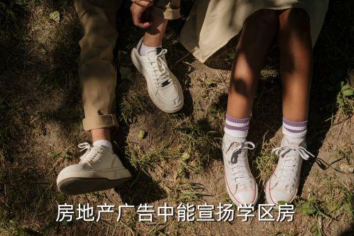 房地产广告中能宣扬学区房