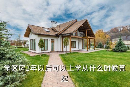 学区房2年以后可以上学从什么时候算起