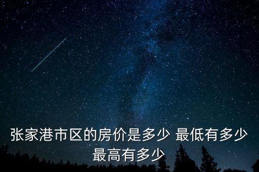 张家港市区的房价是多少 最低有多少最高有多少