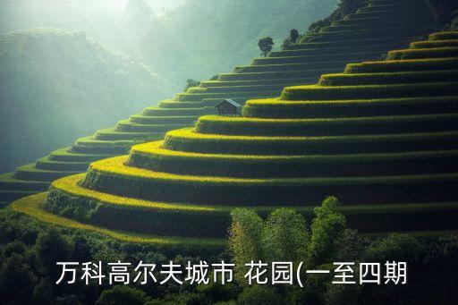  万科高尔夫城市 花园(一至四期