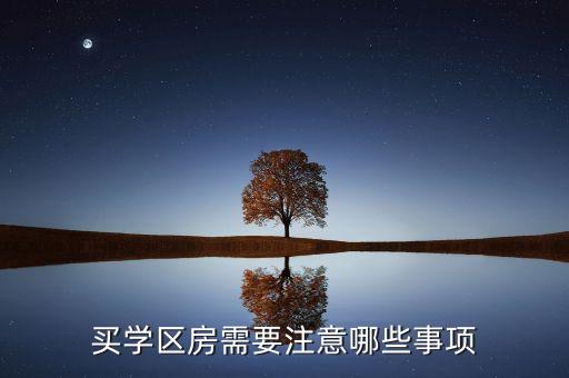 惠州买学区房要注意什么，购买学区房需要注意哪些问题