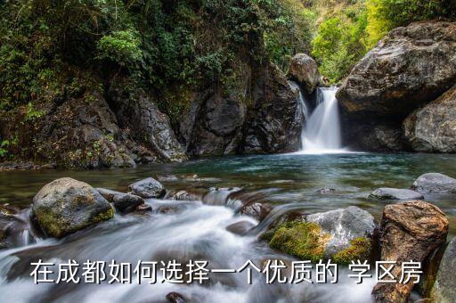 在成都如何选择一个优质的 学区房