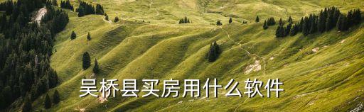 吴桥县买房用什么软件