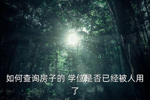 如何查询房子的 学位是否已经被人用了