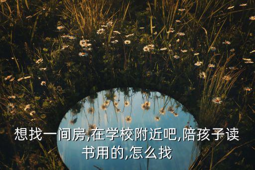 学区房怎么找工作,没有学区房怎么上初中