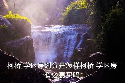 柯桥 学区房划分是怎样柯桥 学区房有必要买吗