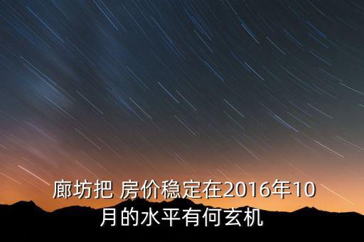  廊坊把 房价稳定在2016年10月的水平有何玄机