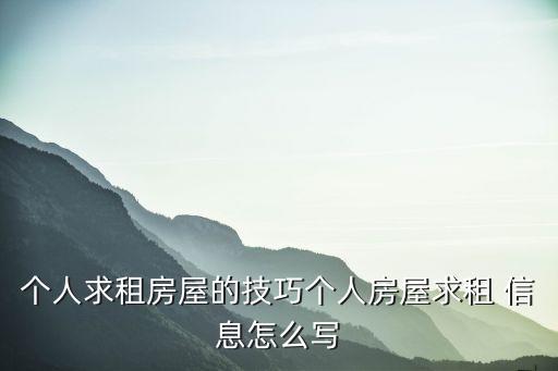 个人求租房屋的技巧个人房屋求租 信息怎么写