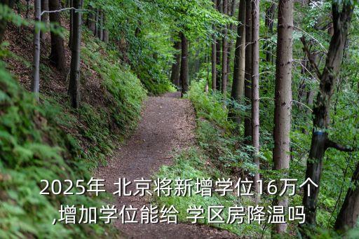 2025年 北京将新增学位16万个,增加学位能给 学区房降温吗