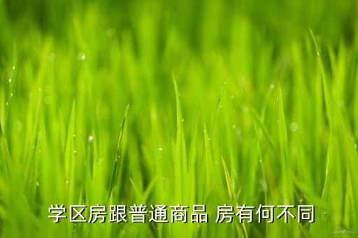  学区房跟普通商品 房有何不同