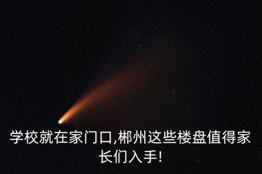 学校就在家门口,郴州这些楼盘值得家长们入手!