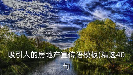 吸引人的房地产宣传语模板(精选40句