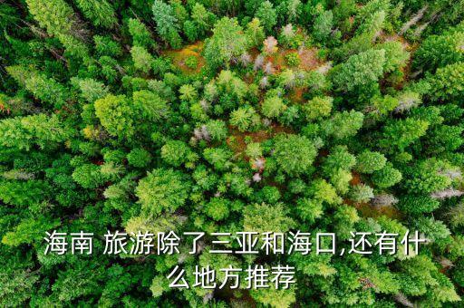  海南 旅游除了三亚和海口,还有什么地方推荐