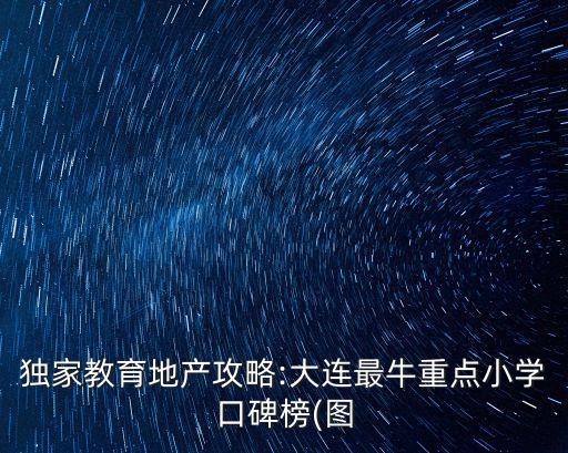 独家教育地产攻略:大连最牛重点小学口碑榜(图