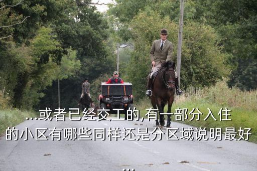 ...或者已经交工的,有一部分入住的小区有哪些同样还是分区域说明最好...