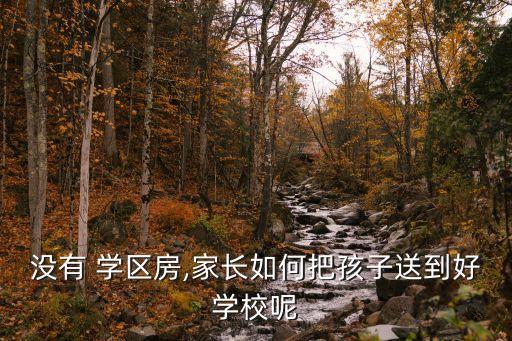 没有 学区房,家长如何把孩子送到好学校呢