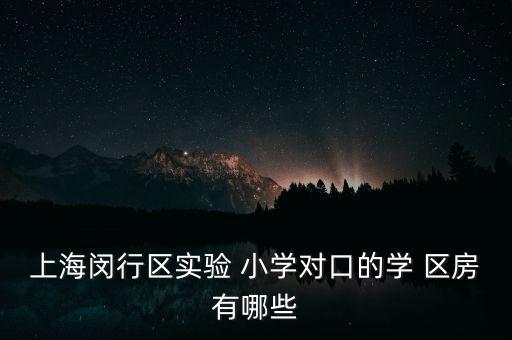 上海闵行区实验 小学对口的学 区房有哪些