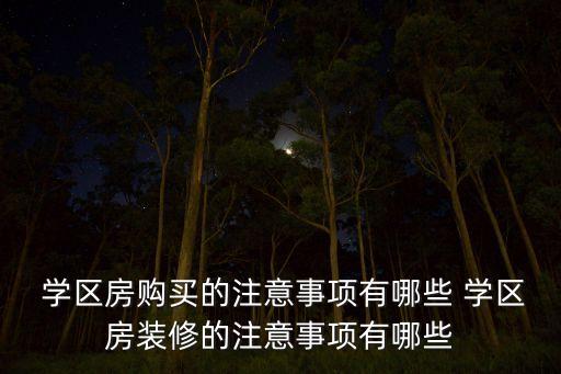  学区房购买的注意事项有哪些 学区房装修的注意事项有哪些