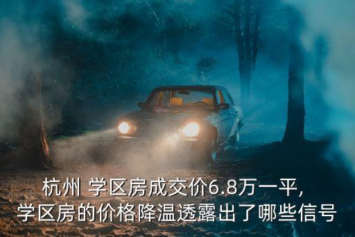 杭州 学区房成交价6.8万一平, 学区房的价格降温透露出了哪些信号