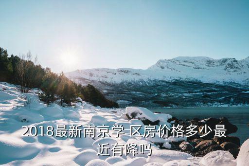 2018最新南京学 区房价格多少最近有降吗