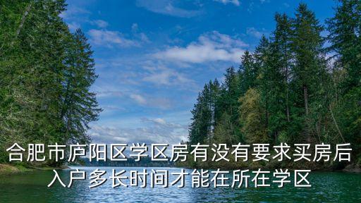 合肥市庐阳区学区房有没有要求买房后入户多长时间才能在所在学区