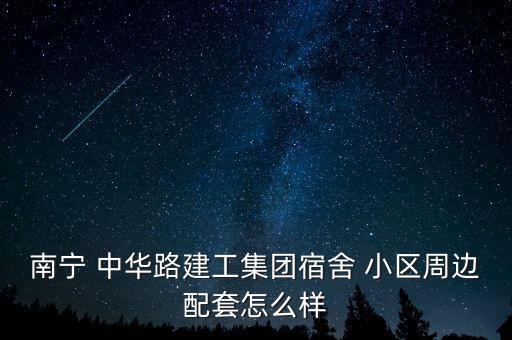 南宁 中华路建工集团宿舍 小区周边配套怎么样