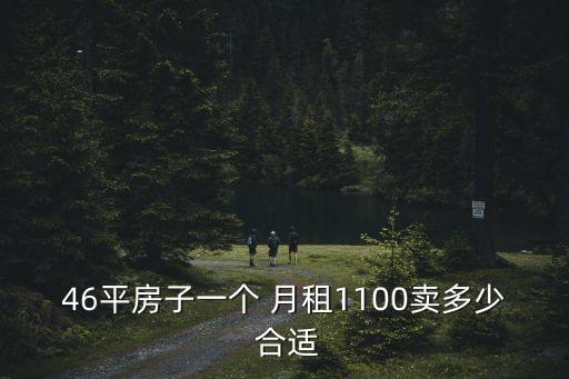 46平房子一个 月租1100卖多少 合适