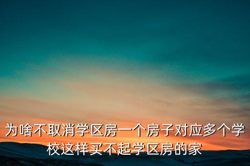 为啥不取消学区房一个房子对应多个学校这样买不起学区房的家