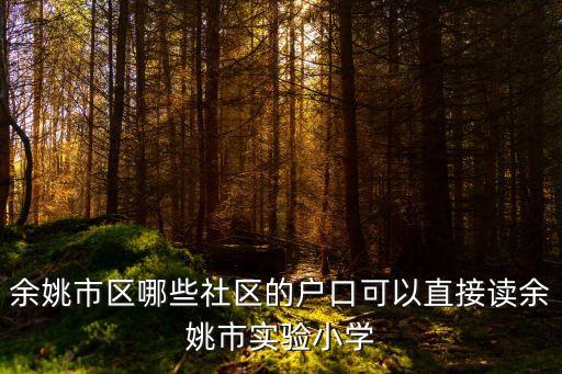 余姚市区哪些社区的户口可以直接读余姚市实验小学