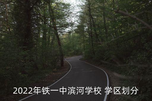 2022年铁一中滨河学校 学区划分
