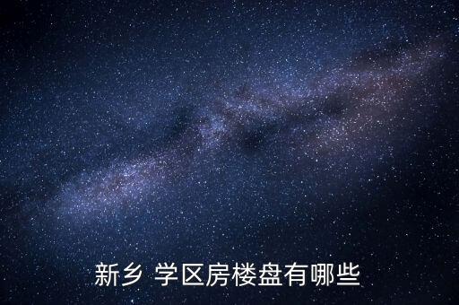 新乡 学区房楼盘有哪些