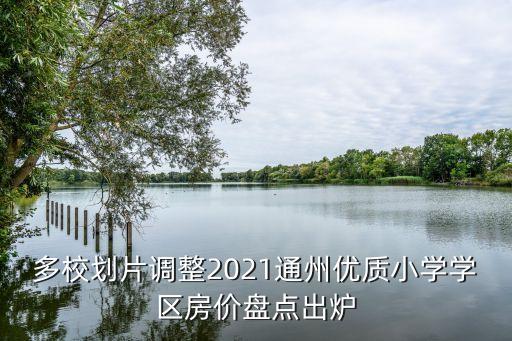 多校划片调整2021通州优质小学学区房价盘点出炉