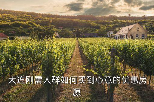  大连刚需人群如何买到心意的优惠房源