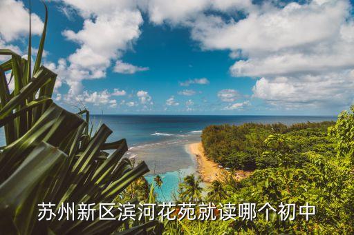 苏州新区滨河花苑就读哪个初中