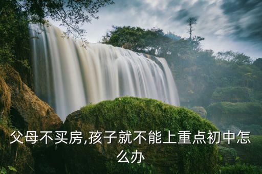 父母不买房,孩子就不能上重点初中怎么办