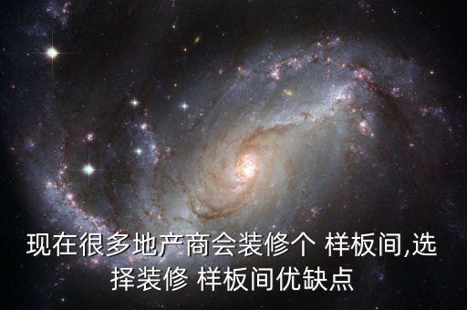 现在很多地产商会装修个 样板间,选择装修 样板间优缺点