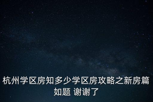 杭州学区房知多少学区房攻略之新房篇如题 谢谢了