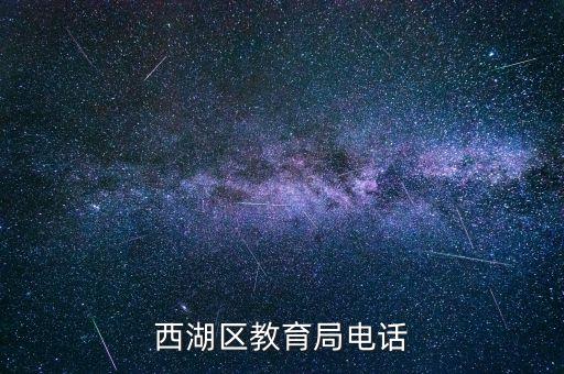 学区房打什么电话咨询，西湖区教育局电话