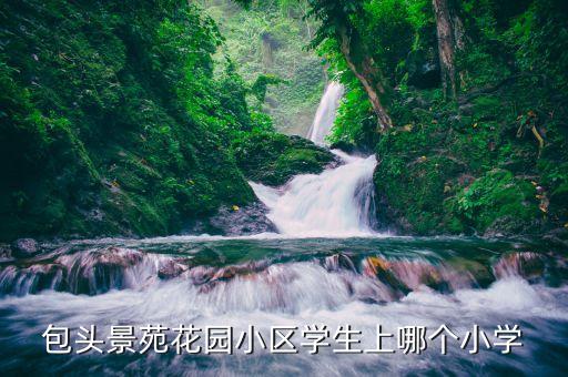 包头景苑花园小区学生上哪个小学