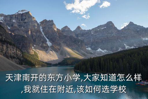 天津南开的东方小学,大家知道怎么样,我就住在附近,该如何选学校