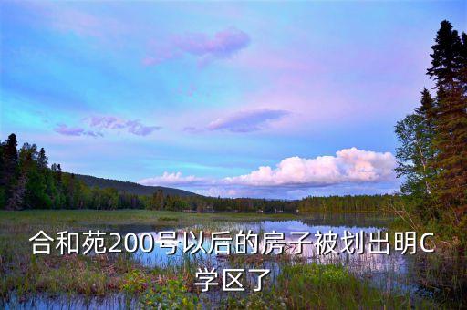 合和苑200号以后的房子被划出明C学区了