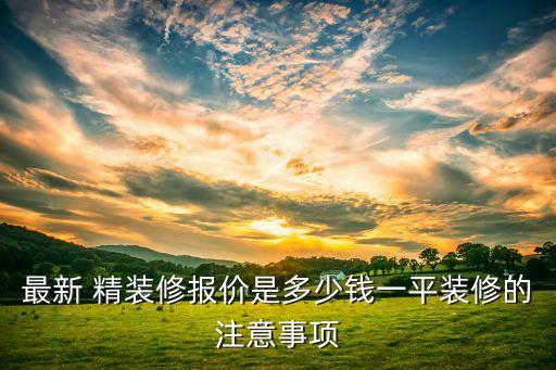 最新 精装修报价是多少钱一平装修的注意事项