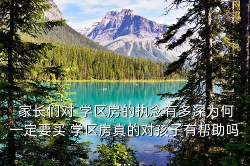  家长们对 学区房的执念有多深为何一定要买 学区房真的对孩子有帮助吗...