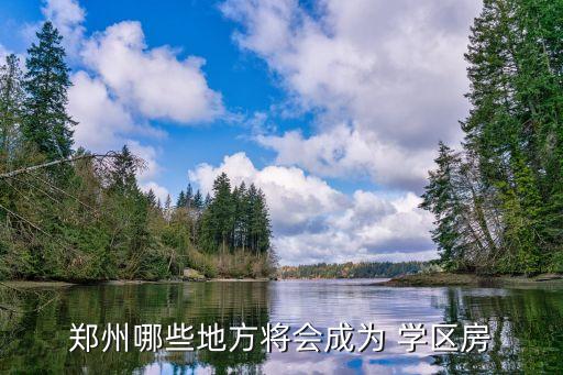 郑州哪些地方将会成为 学区房