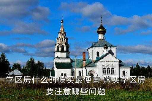 南通学区房 什么时间买，学区房什么时候买合适