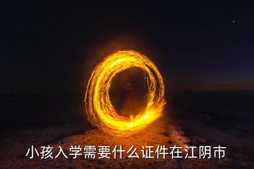 江阴上小学区房有什么条件，学区房入学条件有哪些