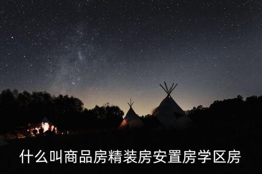 什么叫商品房精装房安置房学区房