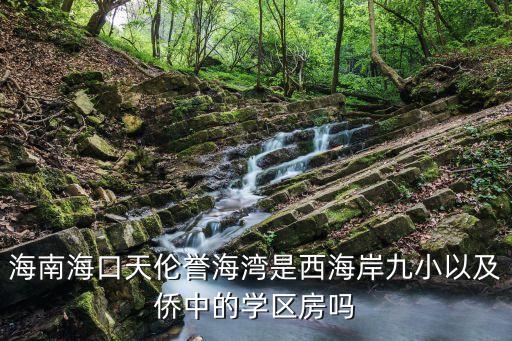 海南海口天伦誉海湾是西海岸九小以及侨中的学区房吗
