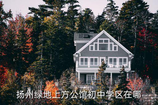 扬州绿地上方公馆初中学区在哪